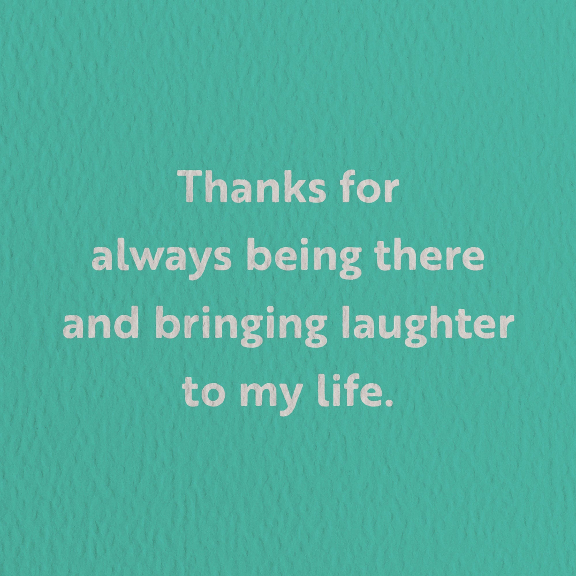 friendship card with a text that says thanks for always being there and bringing laughter to my life