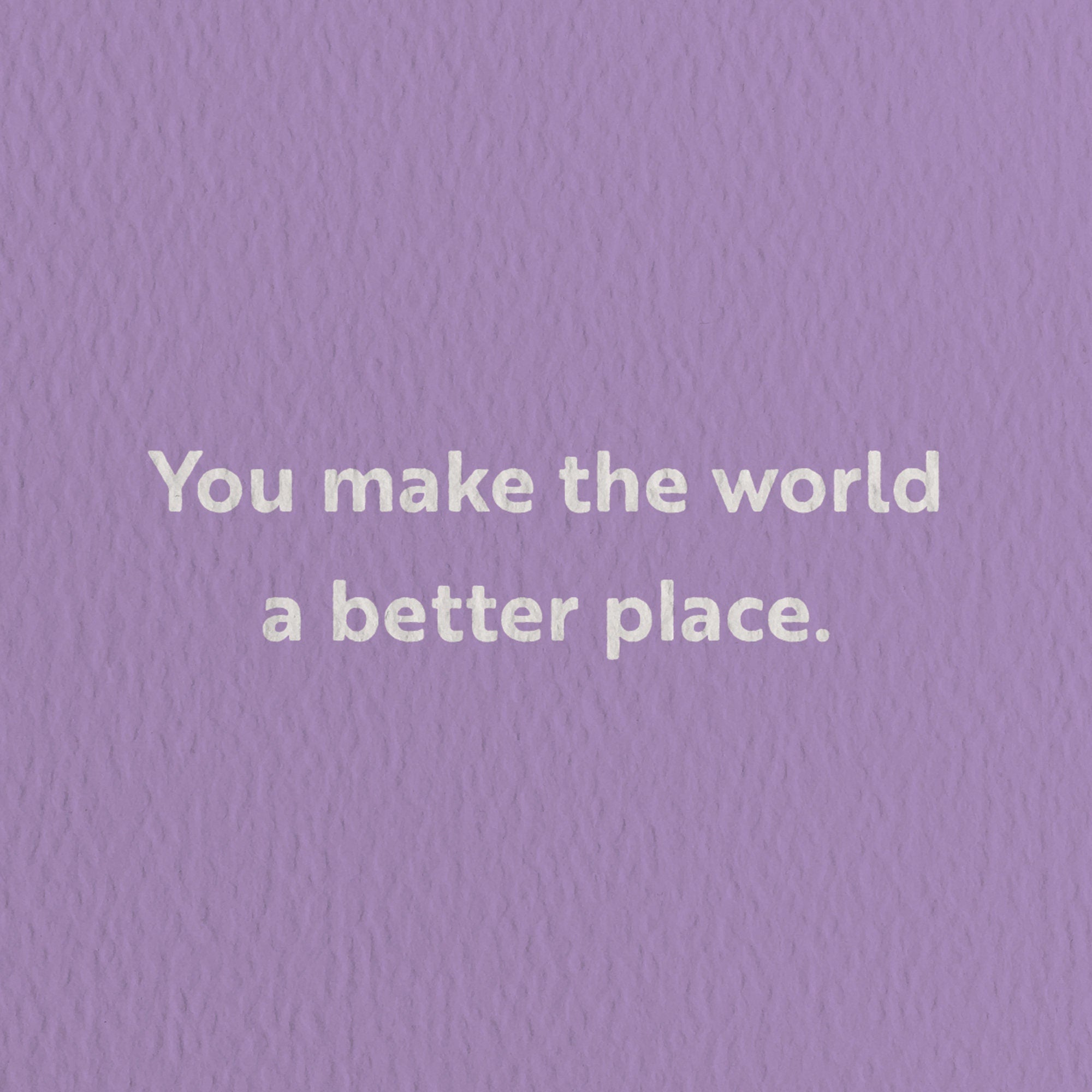 encouragement card with a text that says You make the world a better place