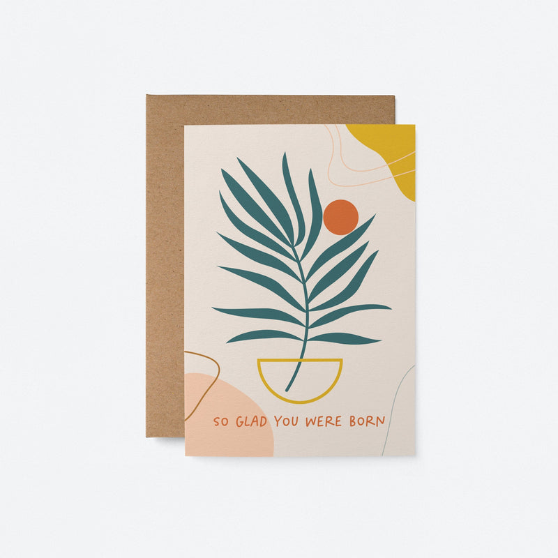 birthday card with a green plant drawing and a orange sun figure and a text that says so glad You were born
