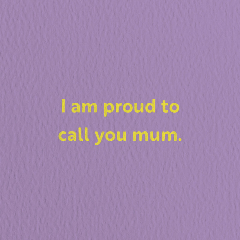 mothers day card with a text that says i am proud to call you mum
