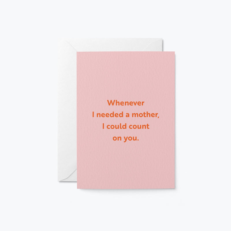 mothers day card with a text that says whenever i needed a mother i could count on you.