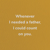 fathers day card with a text that says whenever i needed a father i could count on you.