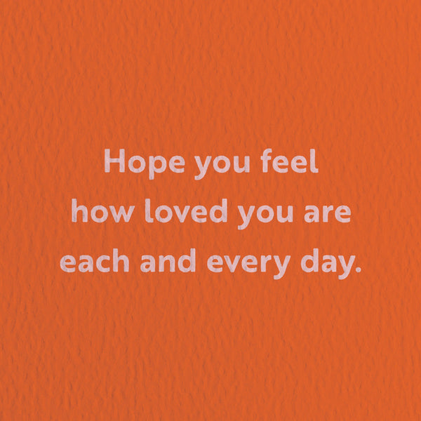 love card with a text that says hope you feel how loved you are each and every day