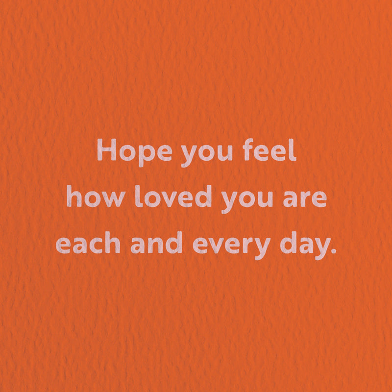 love card with a text that says hope you feel how loved you are each and every day