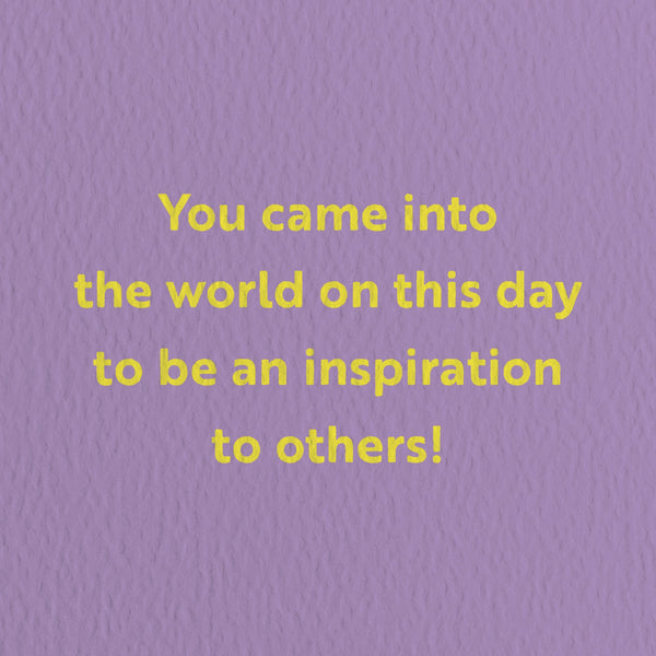 birthday card with a text that says you came into the world on this day to be an inspiration to others!