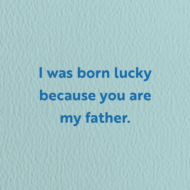 fathers day card with a text that says i was born luck because you are my father.