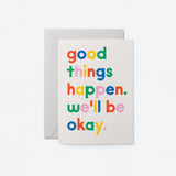 Good things happen, we will be okay - Support & Friendship Greeting card