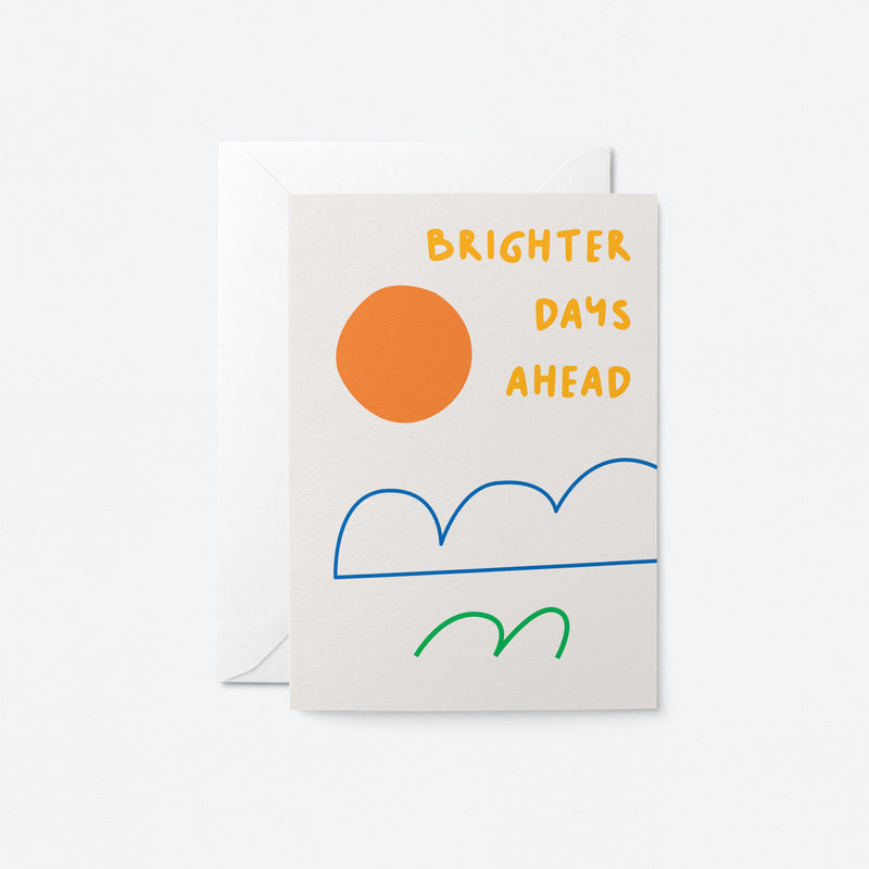 Brighter days ahead - Sympathy & Friendship Greeting card