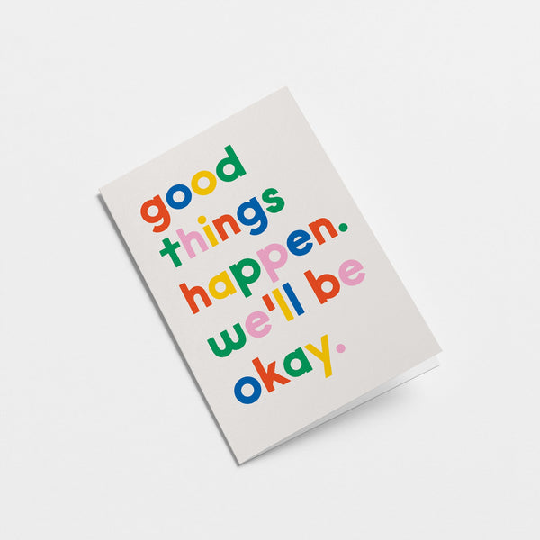 Good things happen, we will be okay - Support & Friendship Greeting card
